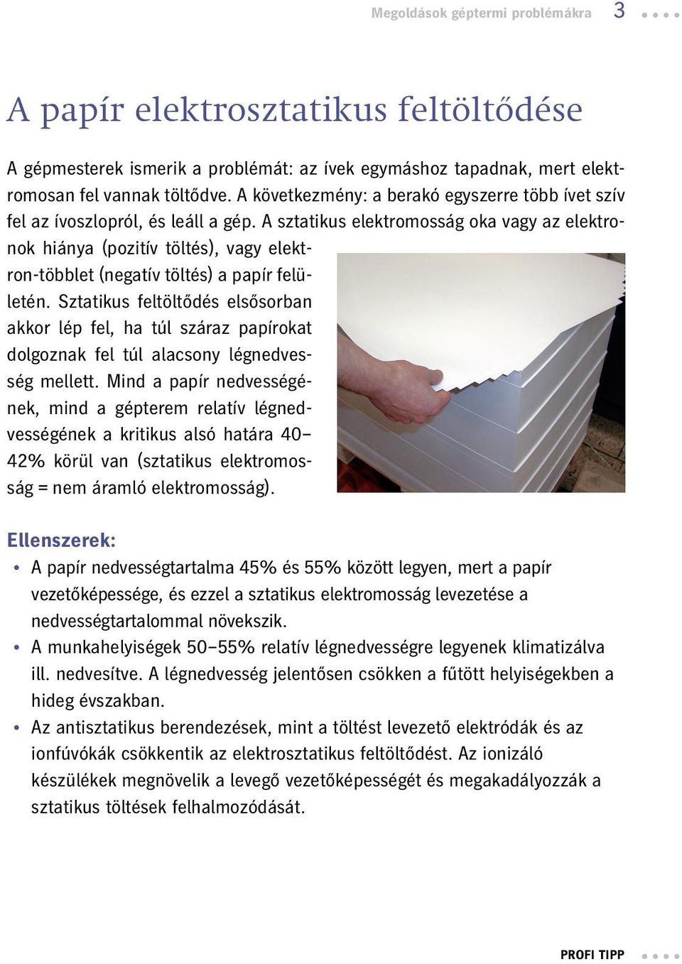 A sztatikus elektromosság oka vagy az elektronok hiánya (pozitív töltés), vagy elektron-többlet (negatív töltés) a papír felületén.