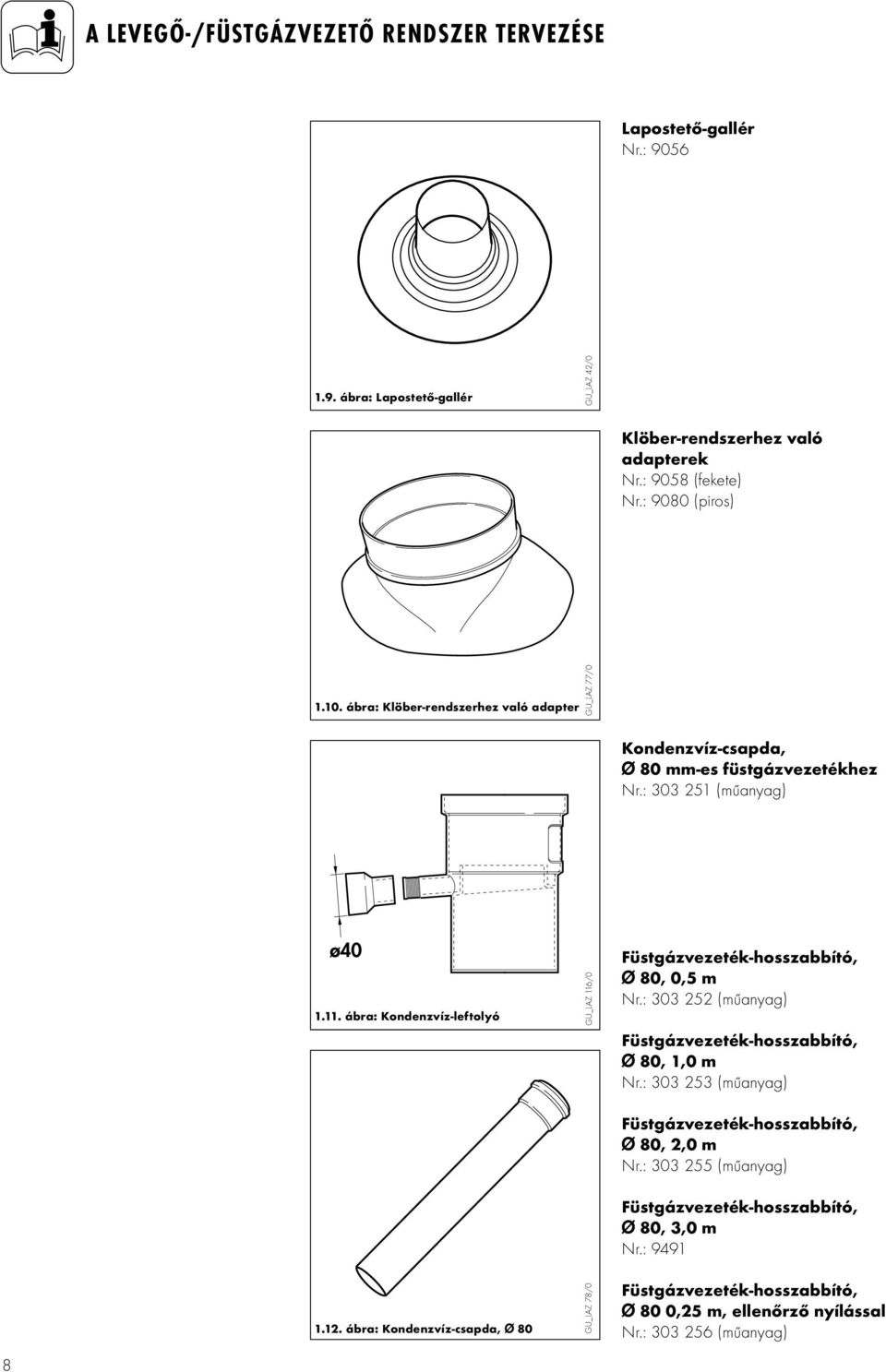 ábra: Kondenzvíz-csapda, Ø 80 GU_LAZ 116/0 GU_LAZ 78/0 Füstgázvezeték-hosszabbító, Ø 80, 0,5 m Nr.: 303 252 (műanyag) Füstgázvezeték-hosszabbító, Ø 80, 1,0 m Nr.