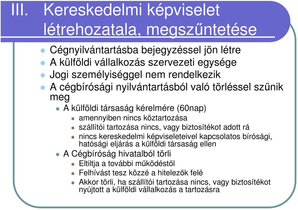 nincs, vagy biztosítékot adott rá nincs kereskedelmi képviseleteivel kapcsolatos bírósági, hatósági eljárás a külföldi társaság ellen A Cégbíróság hivatalból törli