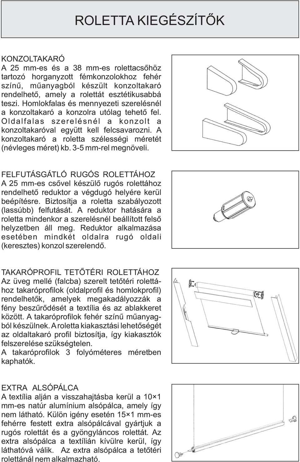 konzoltakaró a roletta szélességi méretét (névleges méret) kb. 3-5 mm-rel megnöveli.