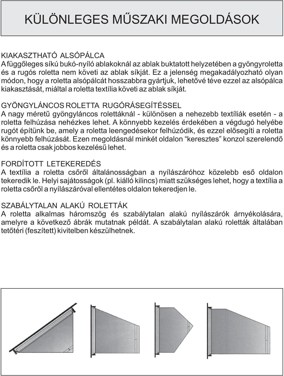 GYÖNGYLÁNCOS ROLETT RUGÓRÁSEGÍTÉSSEL nagy méretû gyöngyláncos rolettáknál - különösen a nehezebb textíliák esetén - a roletta felhúzása nehézkes lehet.