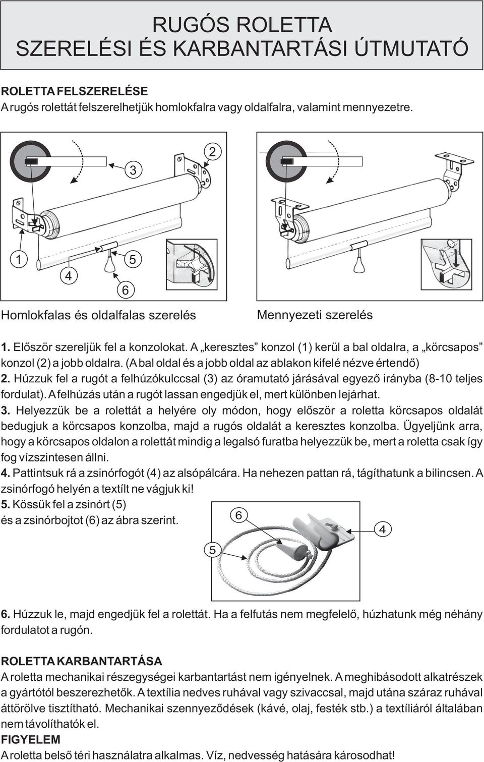 (bal oldal és a jobb oldal az ablakon kifelé nézve értendõ) 2. Húzzuk fel a rugót a felhúzókulccsal (3) az óramutató járásával egyezõ irányba (8-10 teljes fordulat).