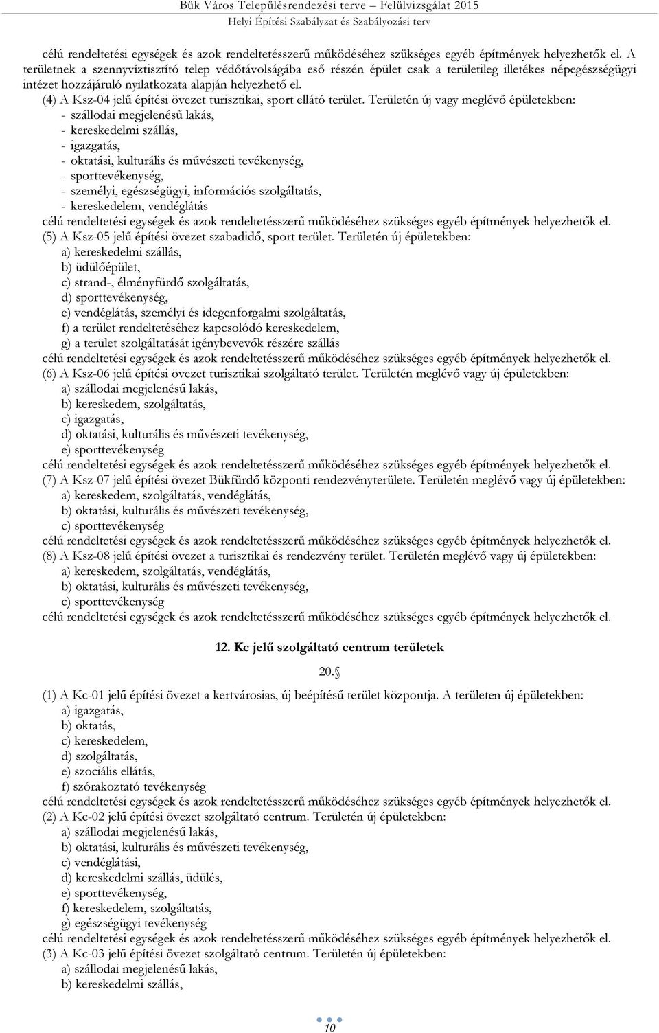 Terüleén j vgy eglévő épüleeen: - szállodi egjelenésű lás, - eresedeli szállás, - igzgás, - oási, ulurális és űvészei evéenység, - sporevéenység, - szeélyi, egészségügyi, inforáiós szolgálás, -