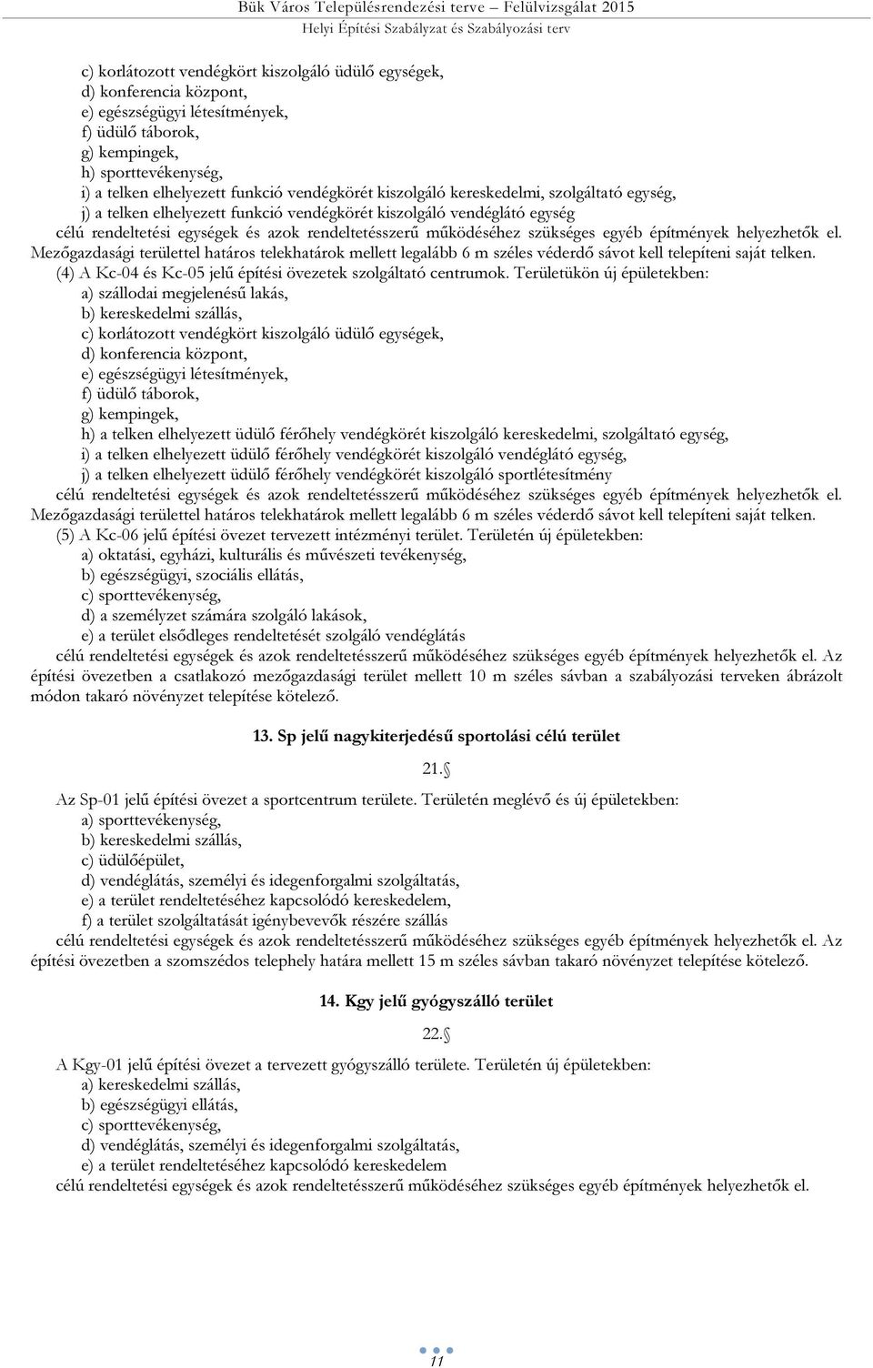 szüséges egyé épíénye helyezheő el. ezőgzdsági erüleel hs eleh elle leglá széles véderdő sávo ell elepíeni sjá elen. () A K- és K- jelű épíési övezee szolgáló enruo.