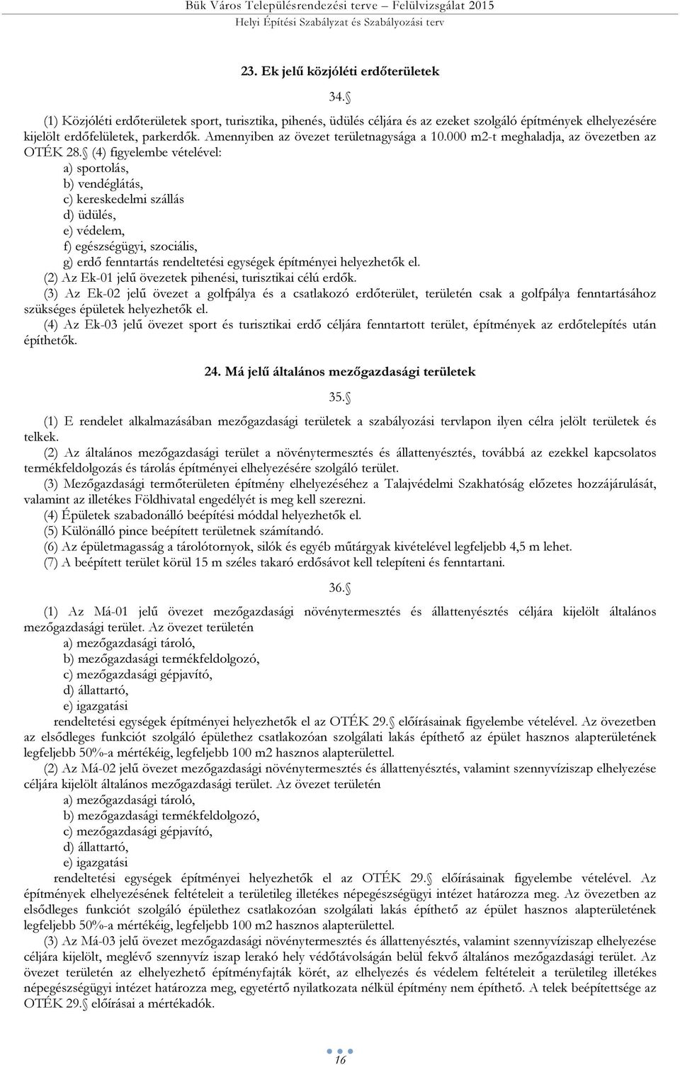 () figyelee véelével: ) sporolás, ) vendégláás, ) eresedeli szállás d) üdülés, e) védele, f) egészségügyi, szoiális, g) erdő fennrás rendeleési egysége épíényei helyezheő el.