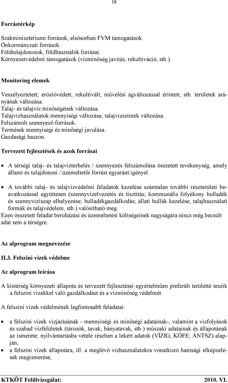 területek arányának változása. Talaj- és talajvíz minıségének változása. Talajvízhasználatok mennyiségi változása; talajvízszintek változása. Felszámolt szennyezı források.