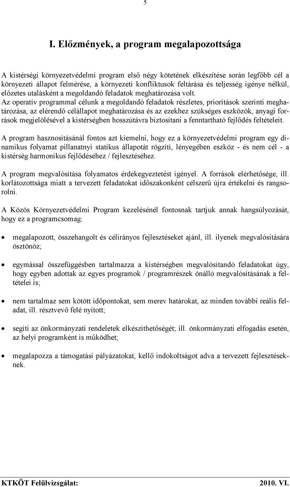 Az operatív programmal célunk a megoldandó feladatok részletes, prioritások szerinti meghatározása, az elérendı célállapot meghatározása és az ezekhez szükséges eszközök, anyagi források