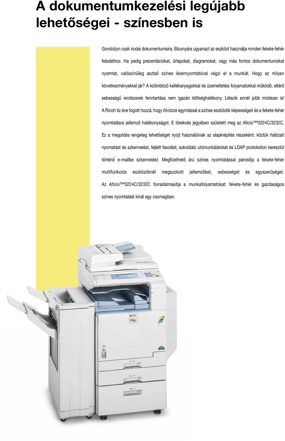 A különböző kellékanyagokkal és üzemeltetési folyamatokkal működő, eltérő sebességű rendszerek fenntartása nem igazán költséghatékony. Létezik ennél jobb módszer is!