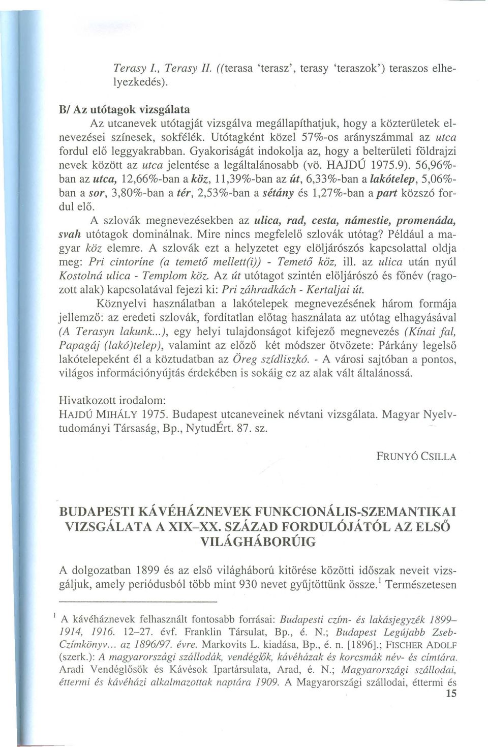 Gyakoriságát indokolja az, hogyabelterületi földrajzi nevek között az utca jelentése a legáltalánosabb (vö. HAJDÚ 1975.9).