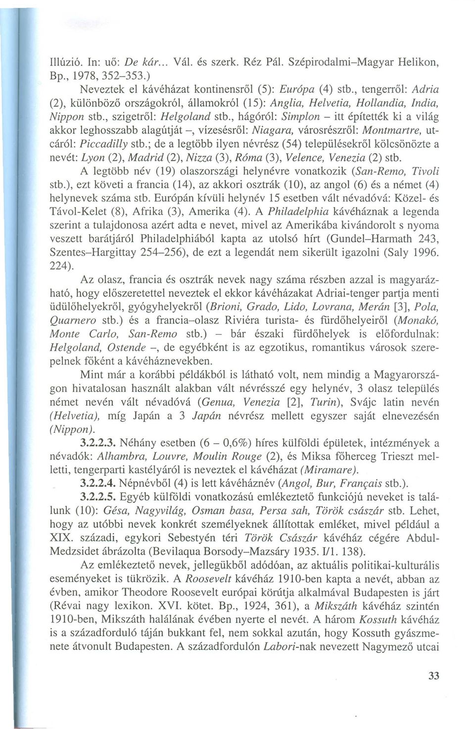 , hágóról: Simplon - itt építették ki a világ akkor leghosszabb alagútját -, vízesésről: Niagara, városrészről: Montmartre, utcáról: Piccadilly stb.