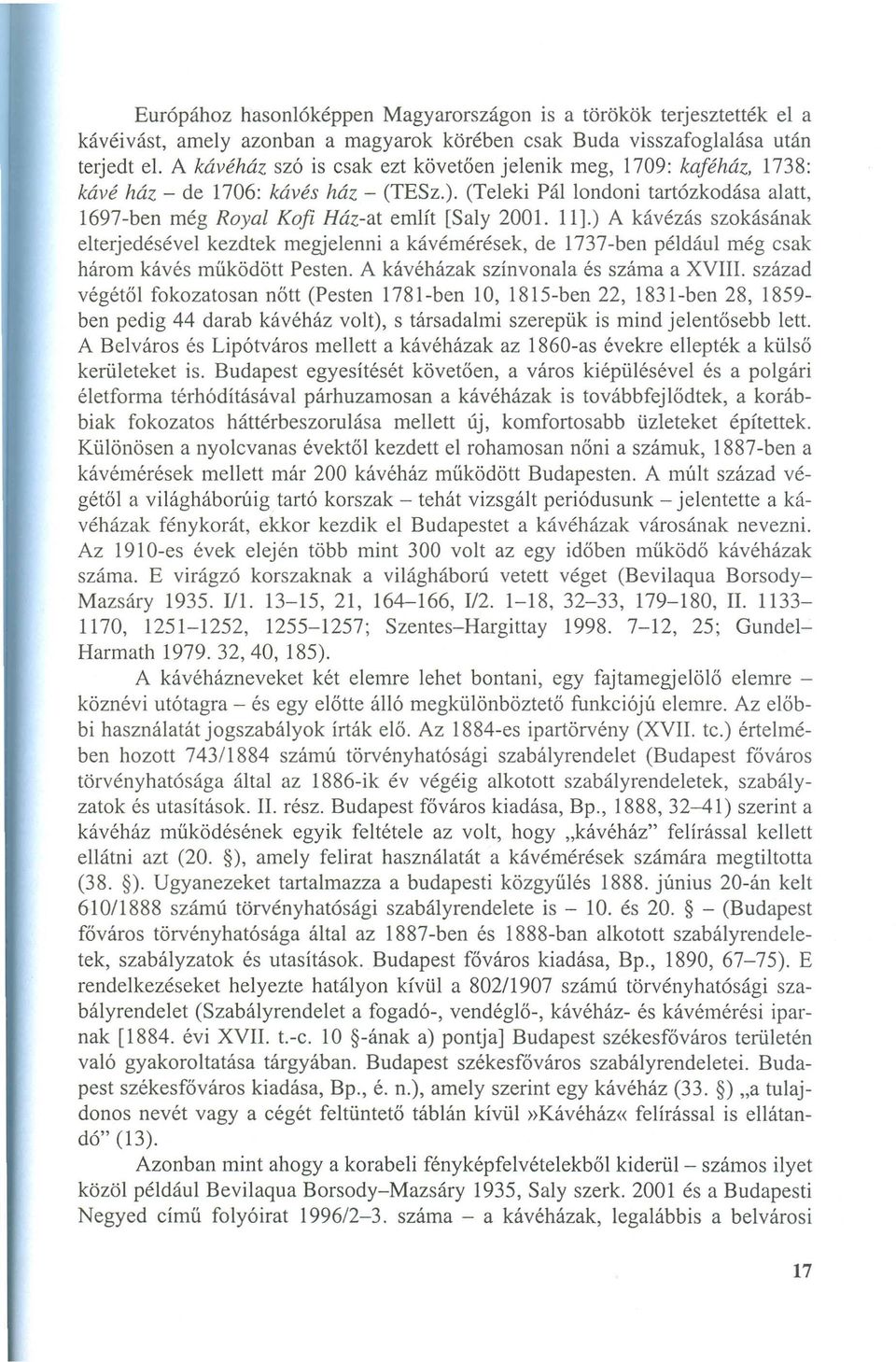 11].) A kávézás szokásának elterjedésével kezdtek megjelenni a kávémérések, de 1737-ben például még csak három kávés működött Pesten. A kávéházak színvonala és száma a XVIII.