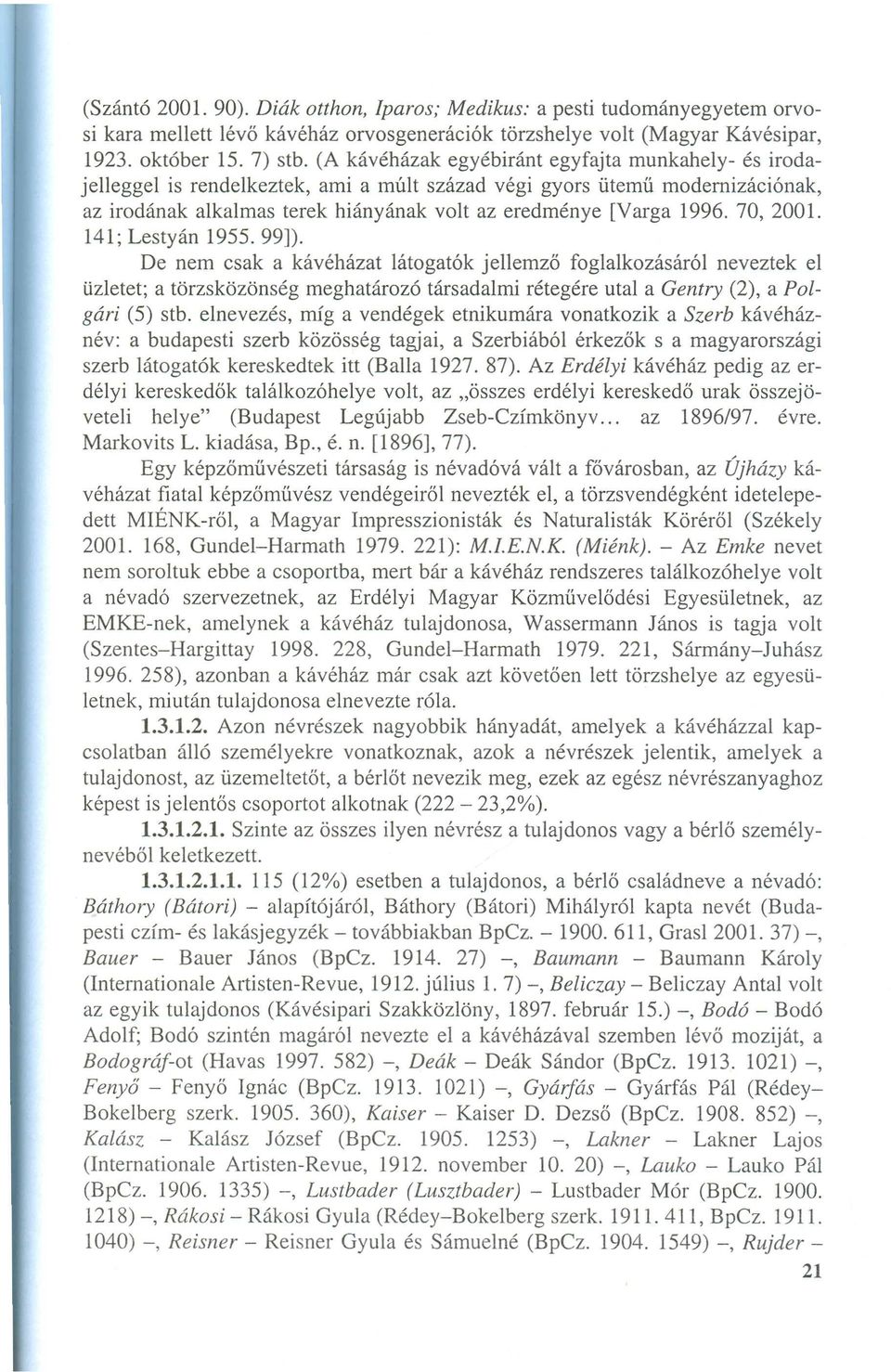 70, 2001. 141; Lestyán 1955.99]). De nem csak a kávéházat látogatók jellemző foglalkozásáról neveztek el üzletet; a törzsközönség meghatározó társadalmi rétegére utal agentry (2), a Polgári (5) stb.