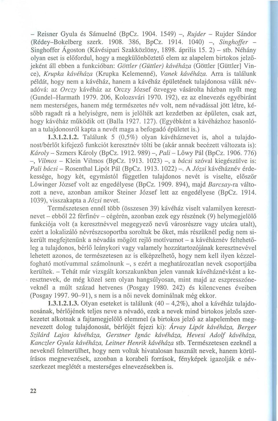 Néhány olyan eset is előfordul, hogy a megkülönböztető elem az alapelem birtokos jelzőjeként áll ebben a funkcióban: Göttler (Güttler) kávéháza (Göttler [Güttler] Vince), Krupka kávéháza (Krupka