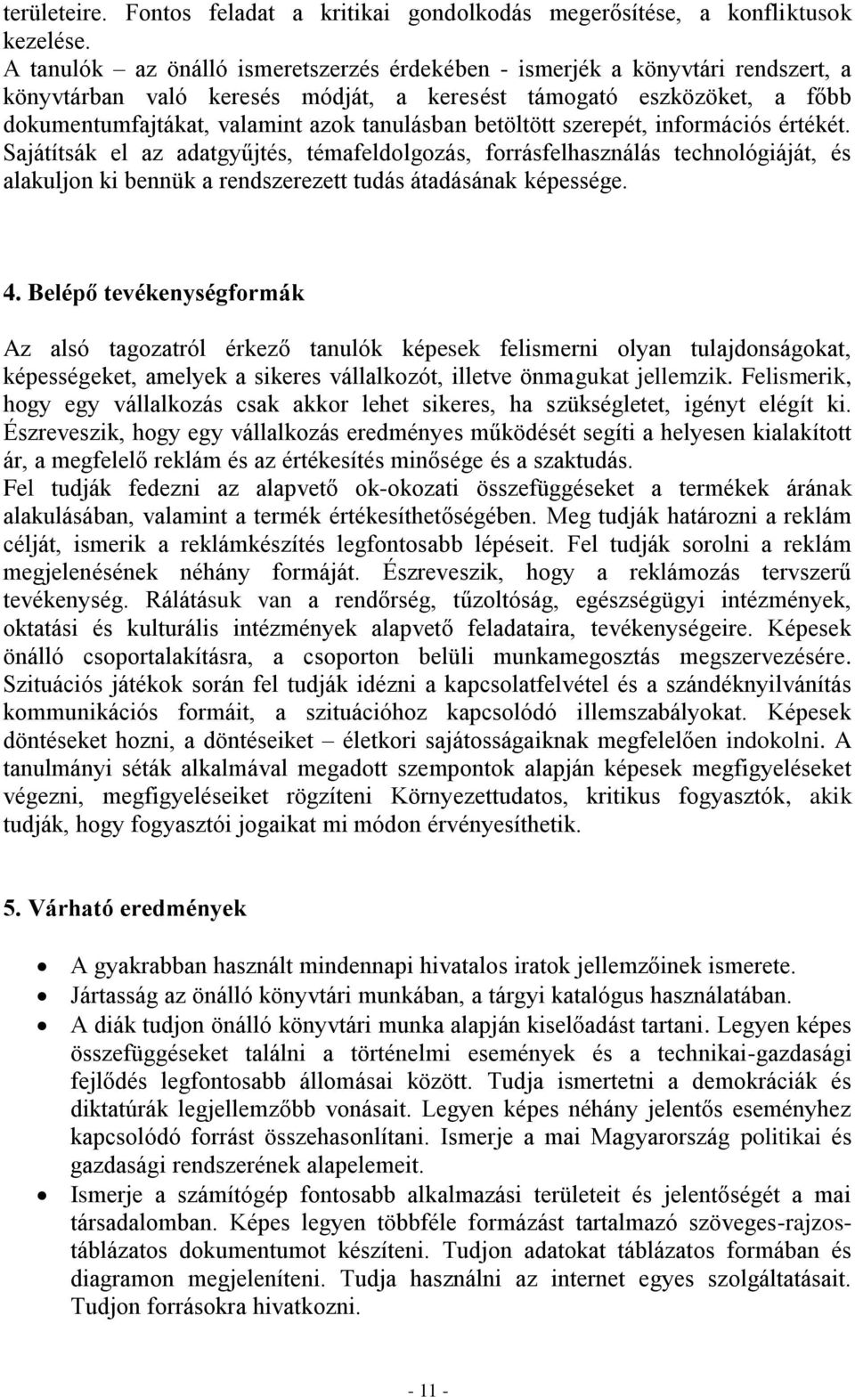 betöltött szerepét, információs értékét. Sajátítsák el az adatgyűjtés, témafeldolgozás, forrásfelhasználás technológiáját, és alakuljon ki bennük a rendszerezett tudás átadásának képessége. 4.