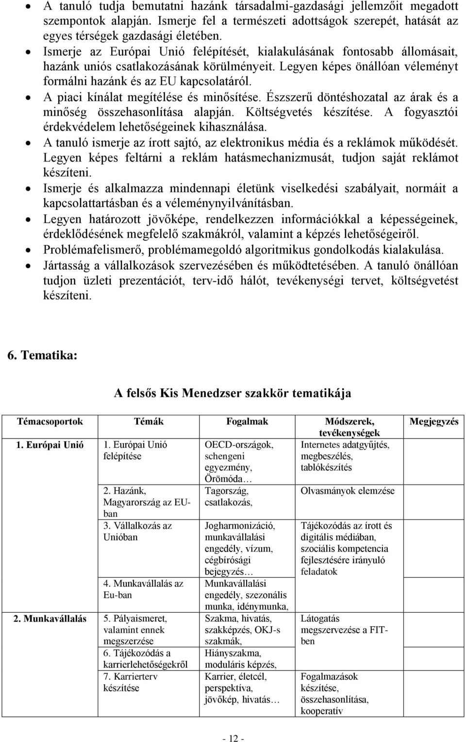 A piaci kínálat megítélése és minősítése. Észszerű döntéshozatal az árak és a minőség összehasonlítása alapján. Költségvetés készítése. A fogyasztói érdekvédelem lehetőségeinek kihasználása.