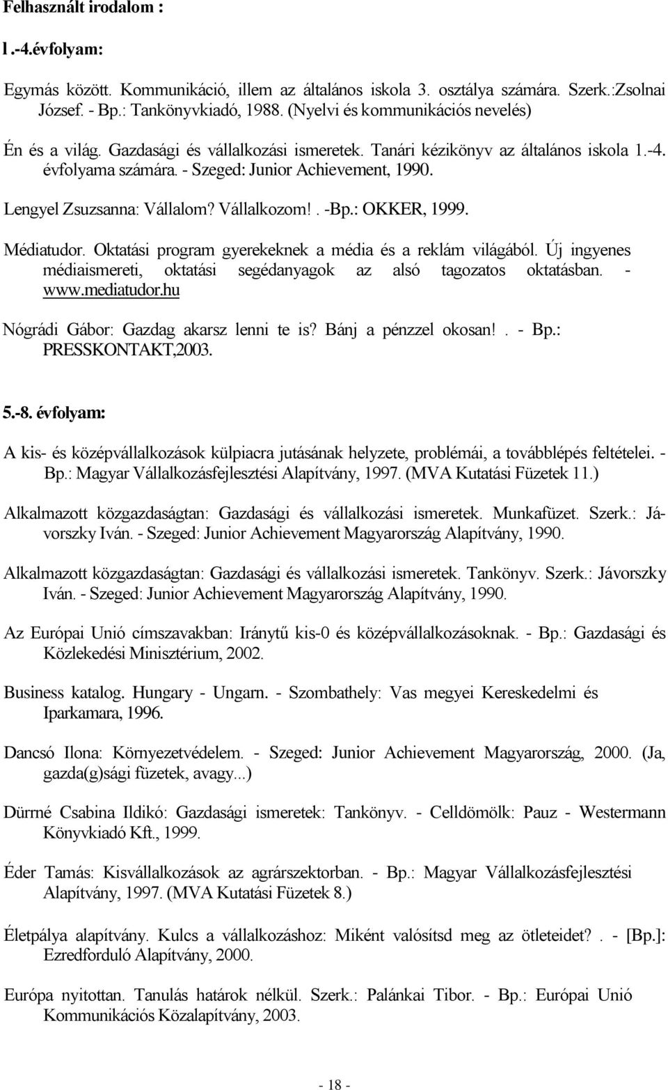 Lengyel Zsuzsanna: Vállalom? Vállalkozom!. -Bp.: OKKER, 1999. Médiatudor. Oktatási program gyerekeknek a média és a reklám világából.