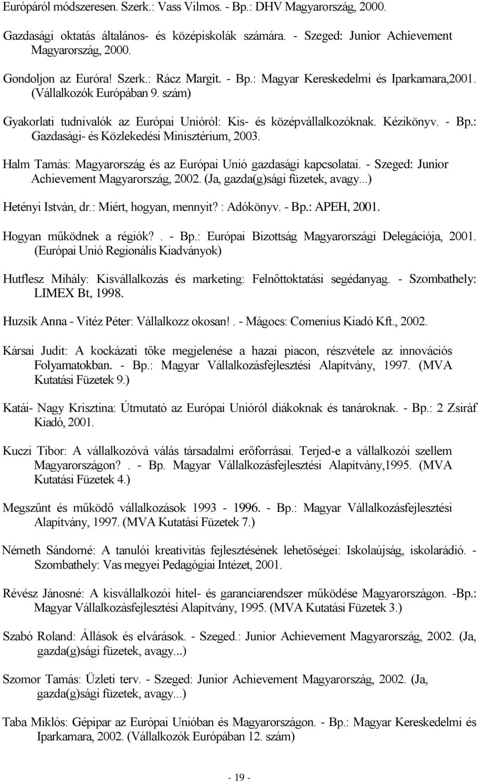 Halm Tamás: Magyarország és az Európai Unió gazdasági kapcsolatai. - Szeged: Junior Achievement Magyarország, 2002. (Ja, gazda(g)sági füzetek, avagy...) Hetényi István, dr.: Miért, hogyan, mennyit?