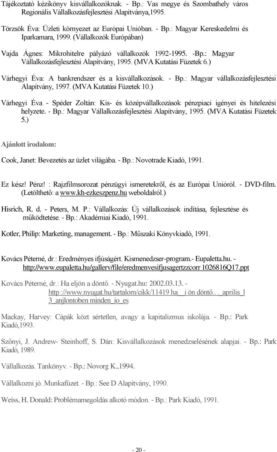 ) Várhegyi Éva: A bankrendszer és a kisvállalkozások. - Bp.: Magyar vállalkozásfejlesztési Alapítvány, 1997. (MVA Kutatási Füzetek 10.