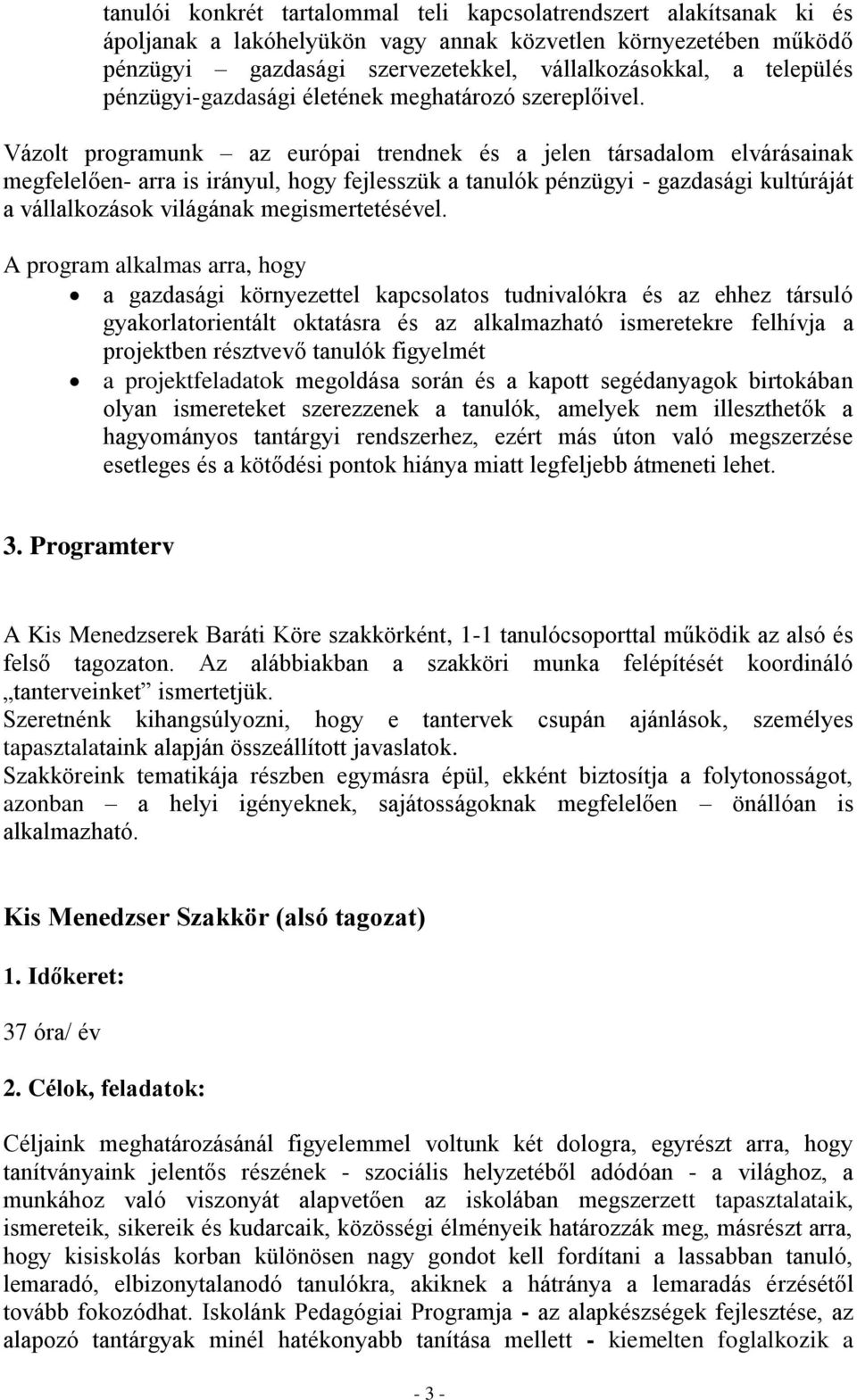 Vázolt programunk az európai trendnek és a jelen társadalom elvárásainak megfelelően- arra is irányul, hogy fejlesszük a tanulók pénzügyi - gazdasági kultúráját a vállalkozások világának