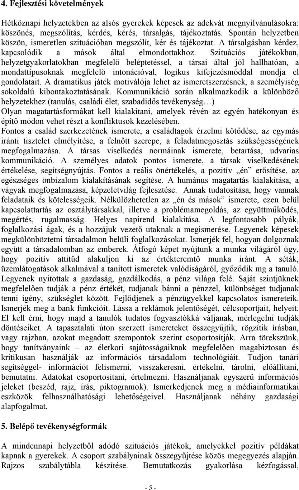 Szituációs játékokban, helyzetgyakorlatokban megfelelő beléptetéssel, a társai által jól hallhatóan, a mondattípusoknak megfelelő intonációval, logikus kifejezésmóddal mondja el gondolatait.