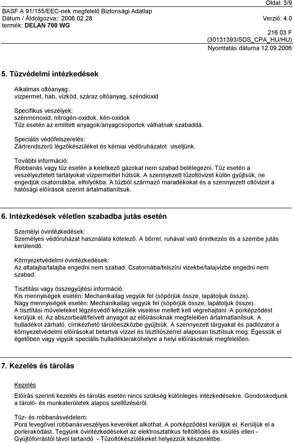 anyagok/anyagcsoportok válhatnak szabaddá. Speciális védőfelszerelés: Zártrendszerű légzőkészüléket és kémiai védőruházatot viseljünk.