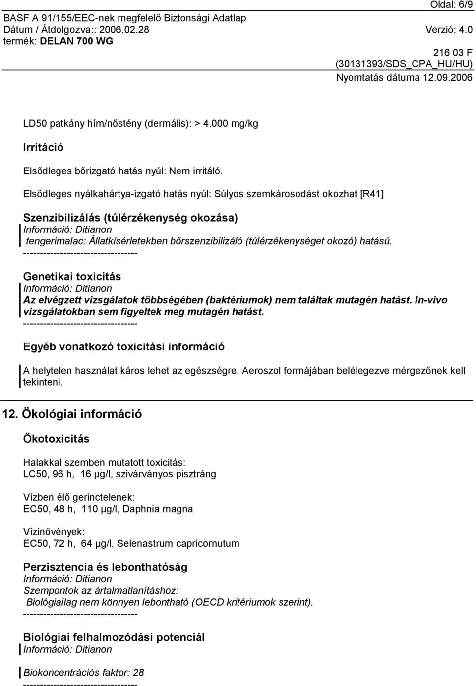 hatású. Genetikai toxicitás Az elvégzett vizsgálatok többségében (baktériumok) nem találtak mutagén hatást. In-vivo vizsgálatokban sem figyeltek meg mutagén hatást.