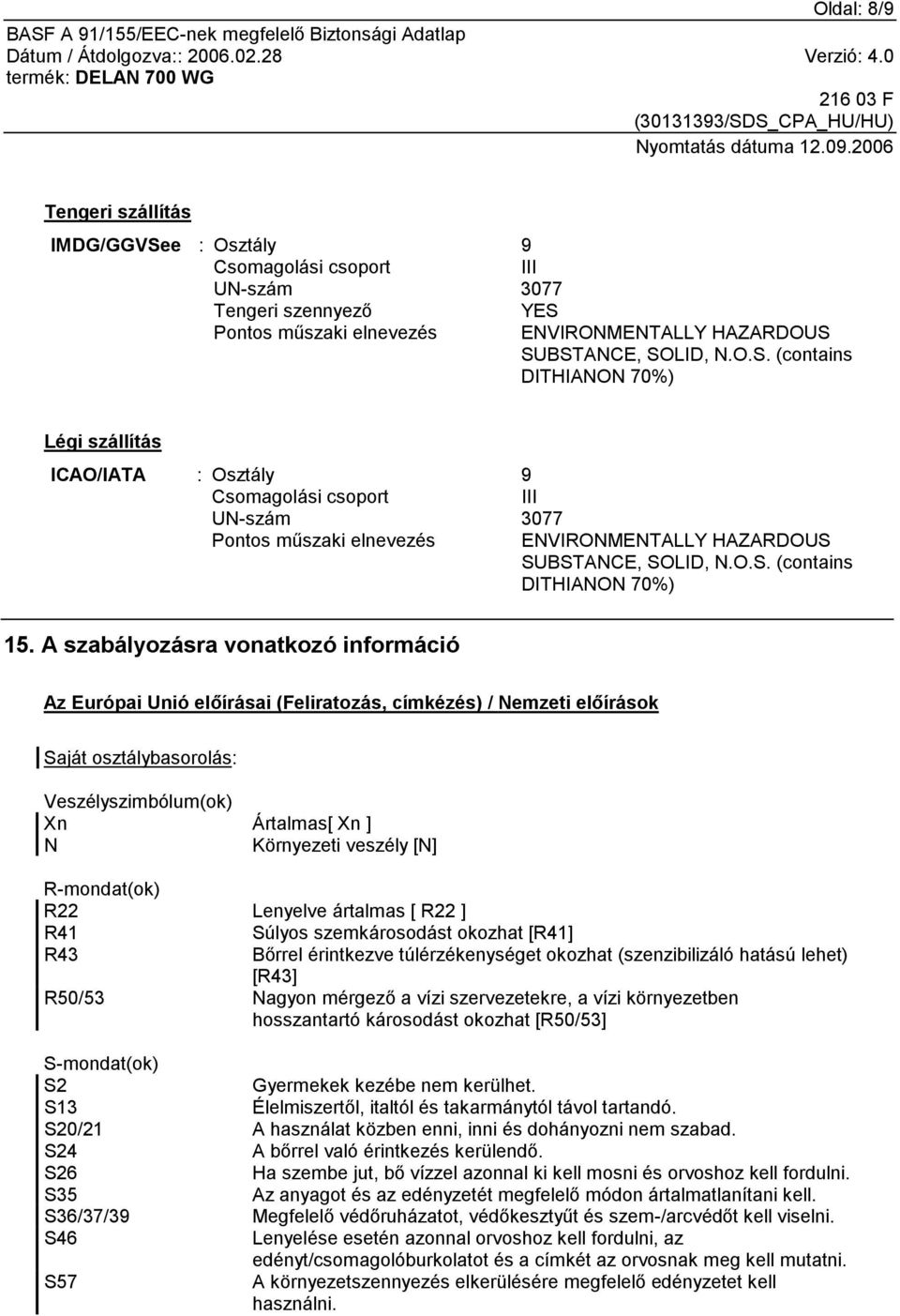 A szabályozásra vonatkozó információ Az Európai Unió előírásai (Feliratozás, címkézés) / Nemzeti előírások Saját osztálybasorolás: Veszélyszimbólum(ok) Xn Ártalmas[ Xn ] N Környezeti veszély [N]