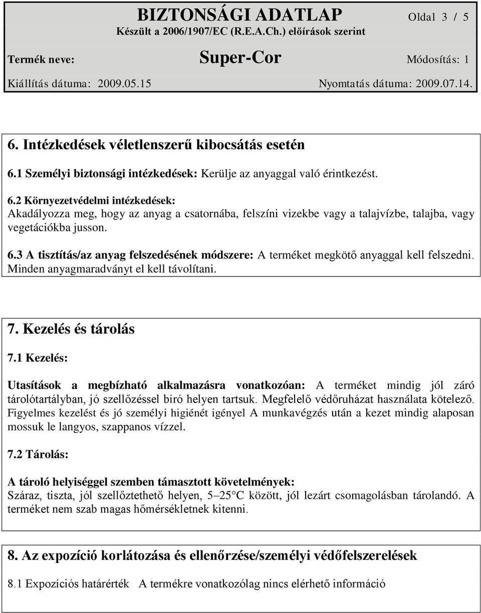 1 Kezelés: Utasítások a megbízható alkalmazásra vonatkozóan: A terméket mindig jól záró tárolótartályban, jó szellőzéssel bíró helyen tartsuk. Megfelelő védőruházat használata kötelező.