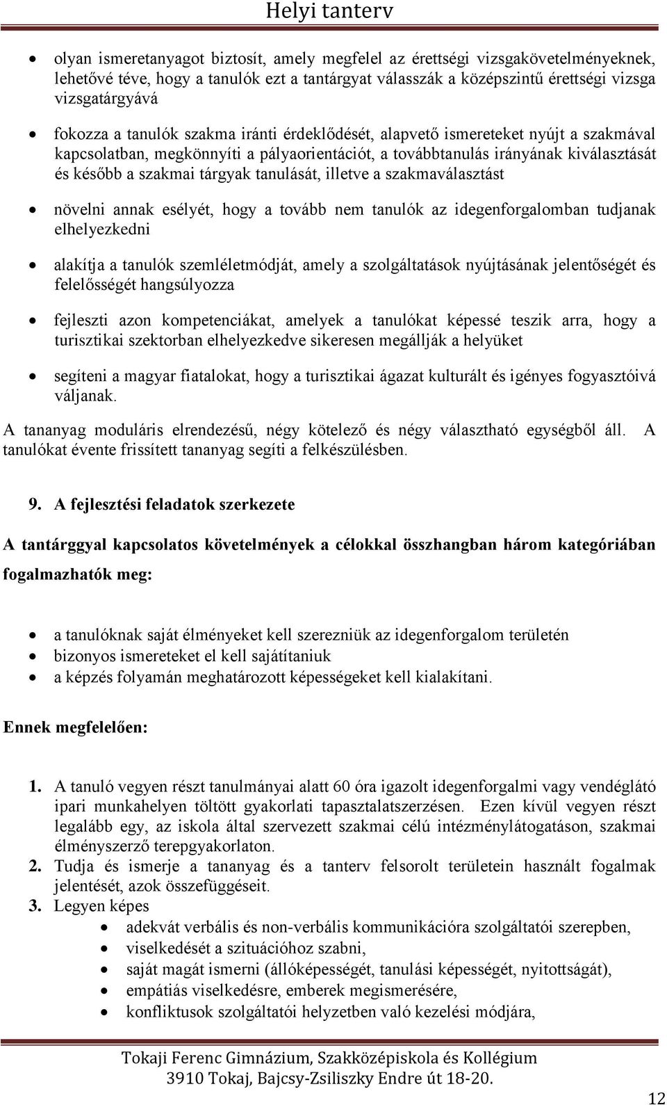 illetve a szakmaválasztást növelni annak esélyét, hogy a tovább nem tanulók az idegenforgalomban tudjanak elhelyezkedni alakítja a tanulók szemléletmódját, amely a szolgáltatások nyújtásának