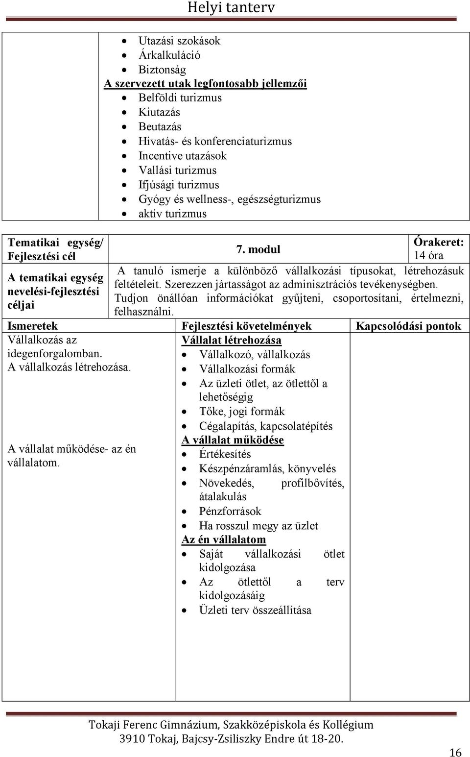 modul Fejlesztési cél 14 óra A tanuló ismerje a különböző vállalkozási típusokat, létrehozásuk A tematikai egység feltételeit. Szerezzen jártasságot az adminisztrációs tevékenységben.