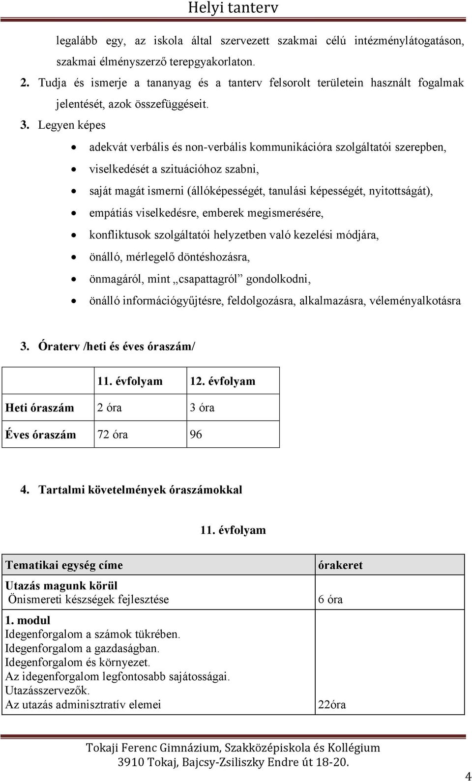 Legyen képes adekvát verbális és non-verbális kommunikációra szolgáltatói szerepben, viselkedését a szituációhoz szabni, saját magát ismerni (állóképességét, tanulási képességét, nyitottságát),