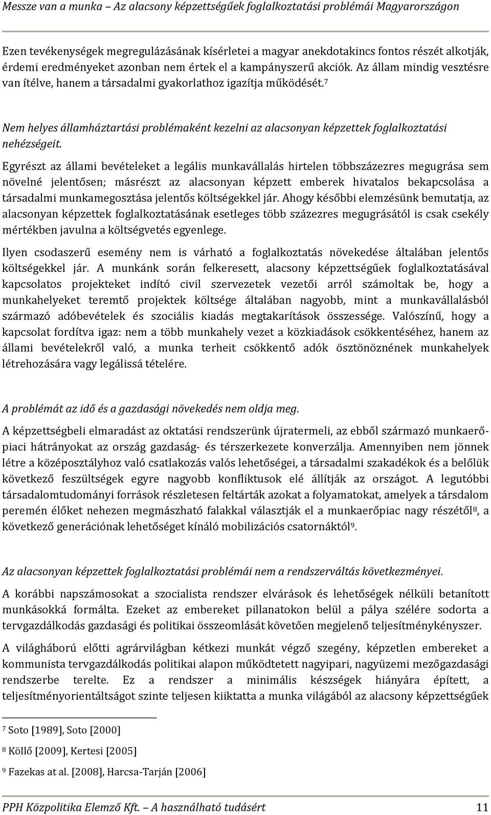 Egyrészt az állami bevételeket a legális munkavállalás hirtelen többszázezres megugrása sem növelné jelentősen; másrészt az alacsonyan képzett emberek hivatalos bekapcsolása a társadalmi