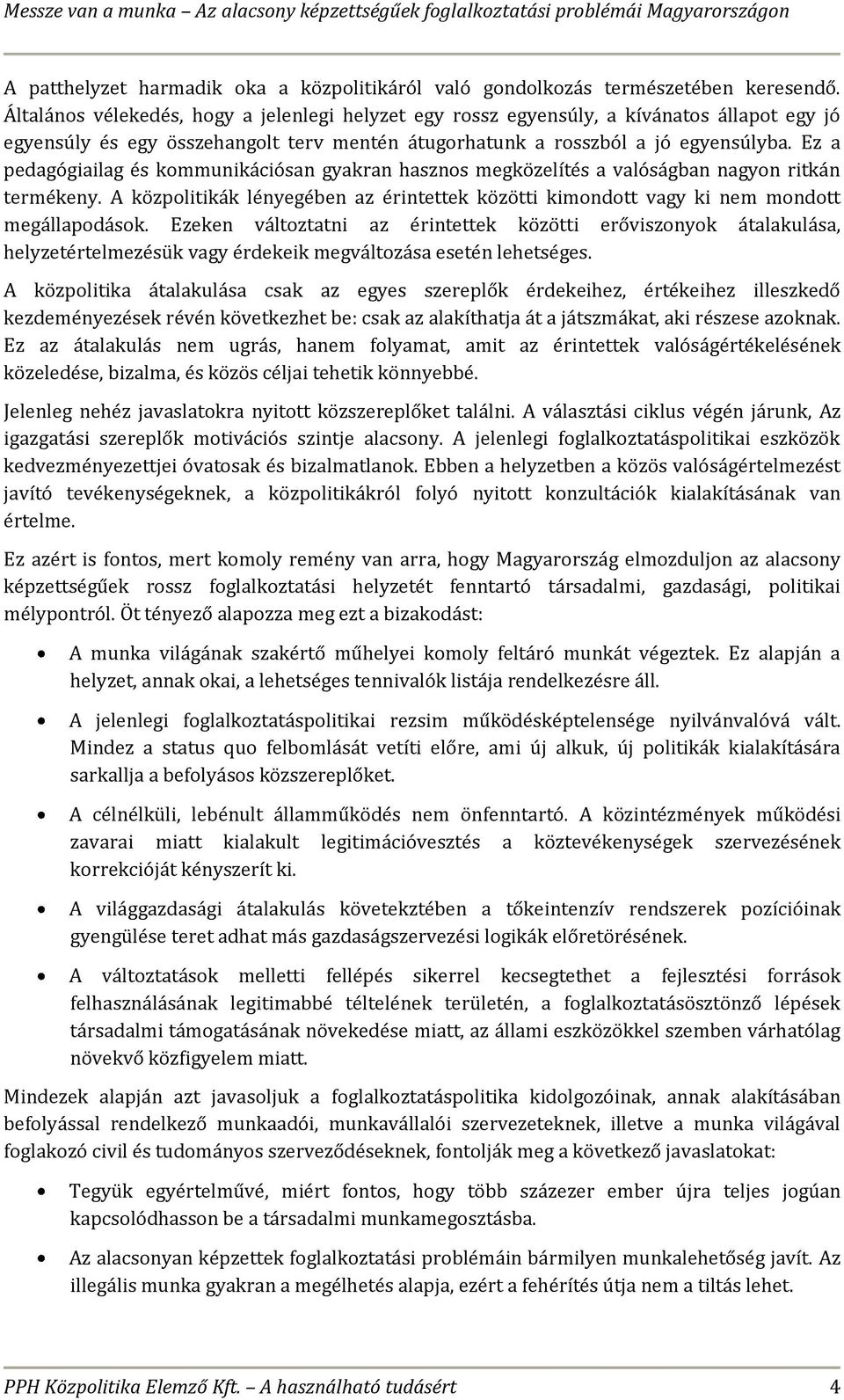 Ez a pedagógiailag és kommunikációsan gyakran hasznos megközelítés a valóságban nagyon ritkán termékeny. A közpolitikák lényegében az érintettek közötti kimondott vagy ki nem mondott megállapodások.