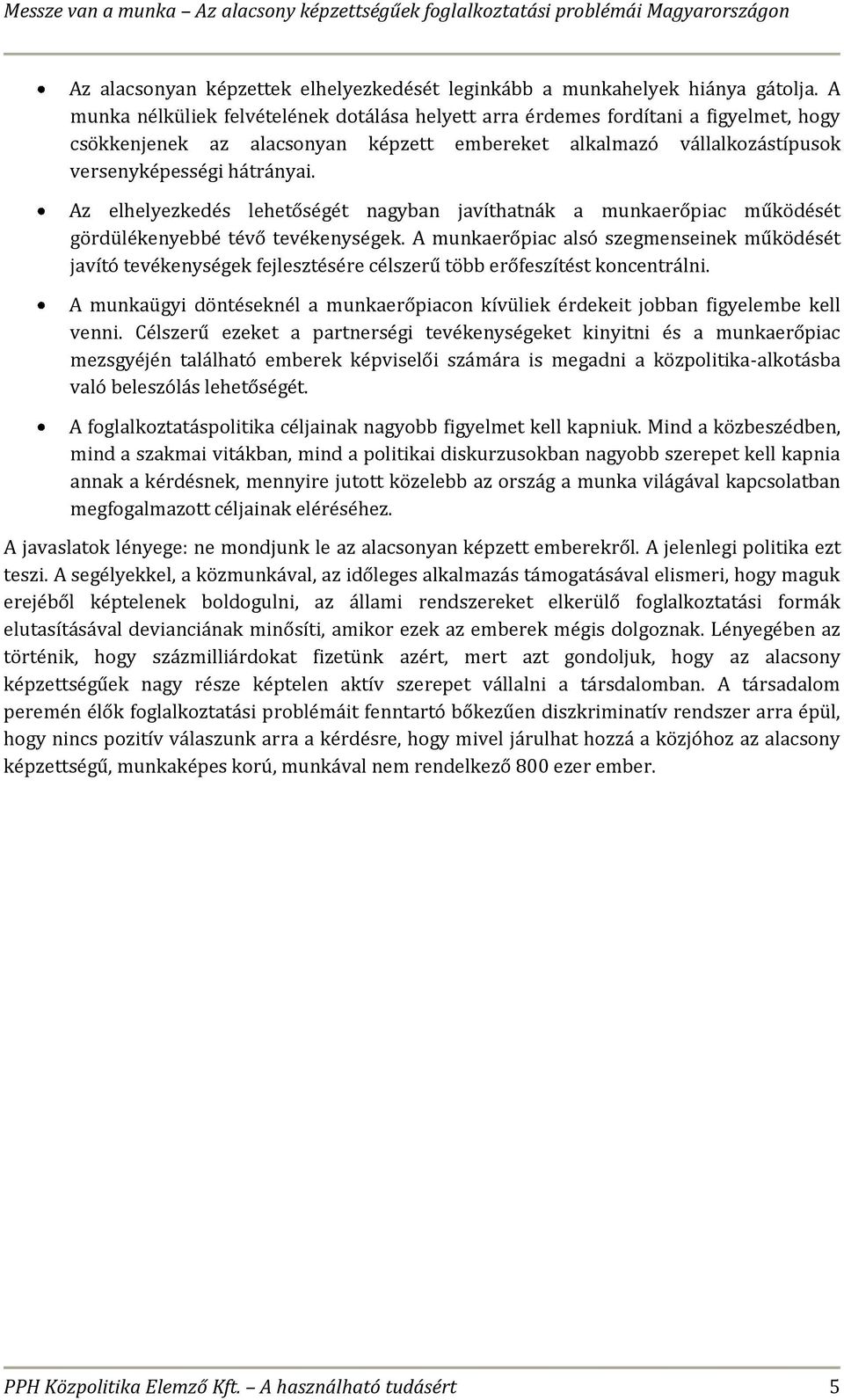 Az elhelyezkedés lehetőségét nagyban javíthatnák a munkaerőpiac működését gördülékenyebbé tévő tevékenységek.