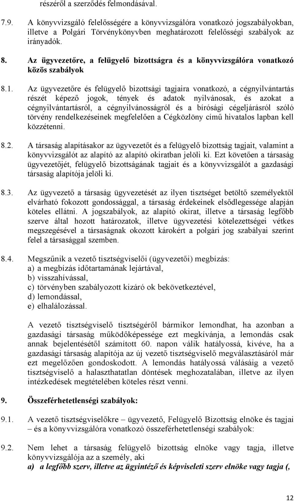 Az ügyvezetőre és felügyelő bizottsági tagjaira vonatkozó, a cégnyilvántartás részét képező jogok, tények és adatok nyilvánosak, és azokat a cégnyilvántartásról, a cégnyilvánosságról és a bírósági