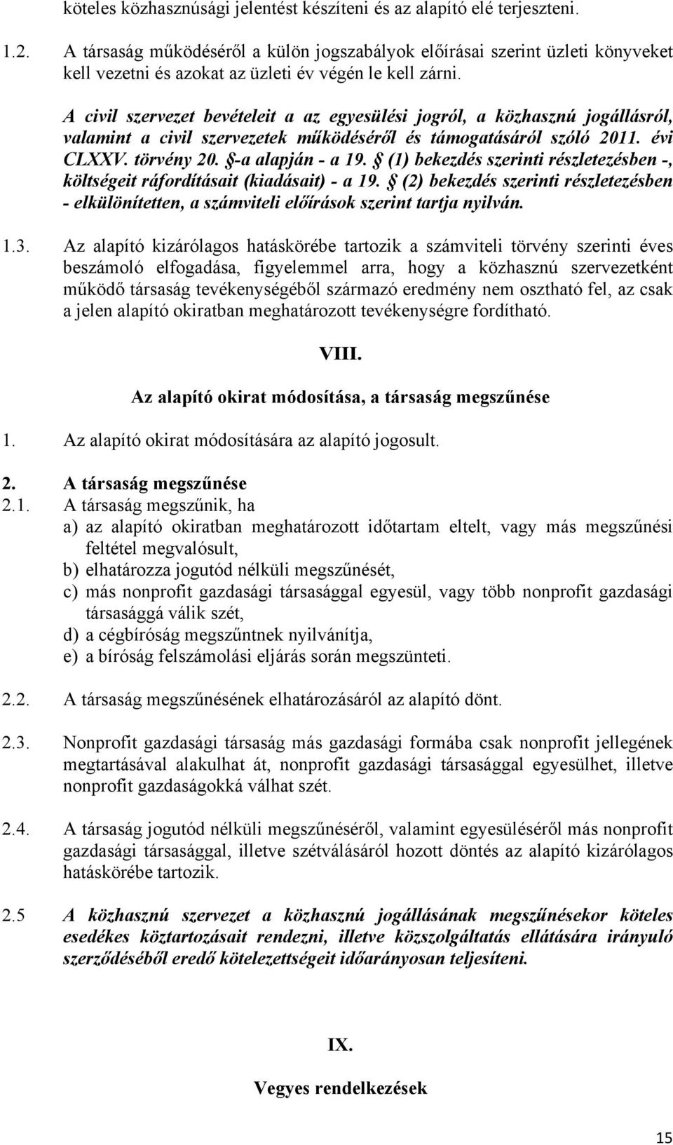 A civil szervezet bevételeit a az egyesülési jogról, a közhasznú jogállásról, valamint a civil szervezetek működéséről és támogatásáról szóló 2011. évi CLXXV. törvény 20. -a alapján - a 19.