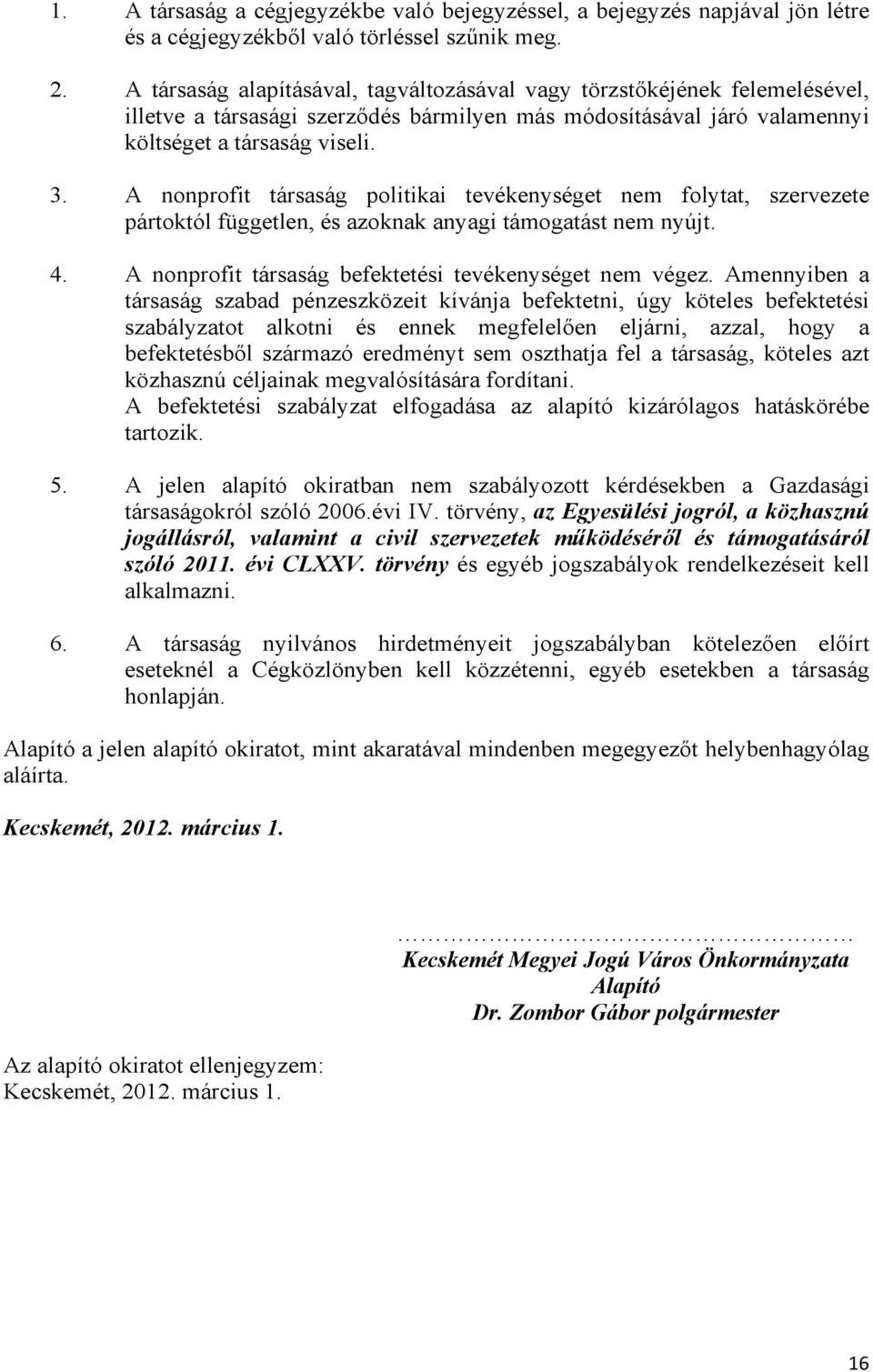 A nonprofit társaság politikai tevékenységet nem folytat, szervezete pártoktól független, és azoknak anyagi támogatást nem nyújt. 4. A nonprofit társaság befektetési tevékenységet nem végez.