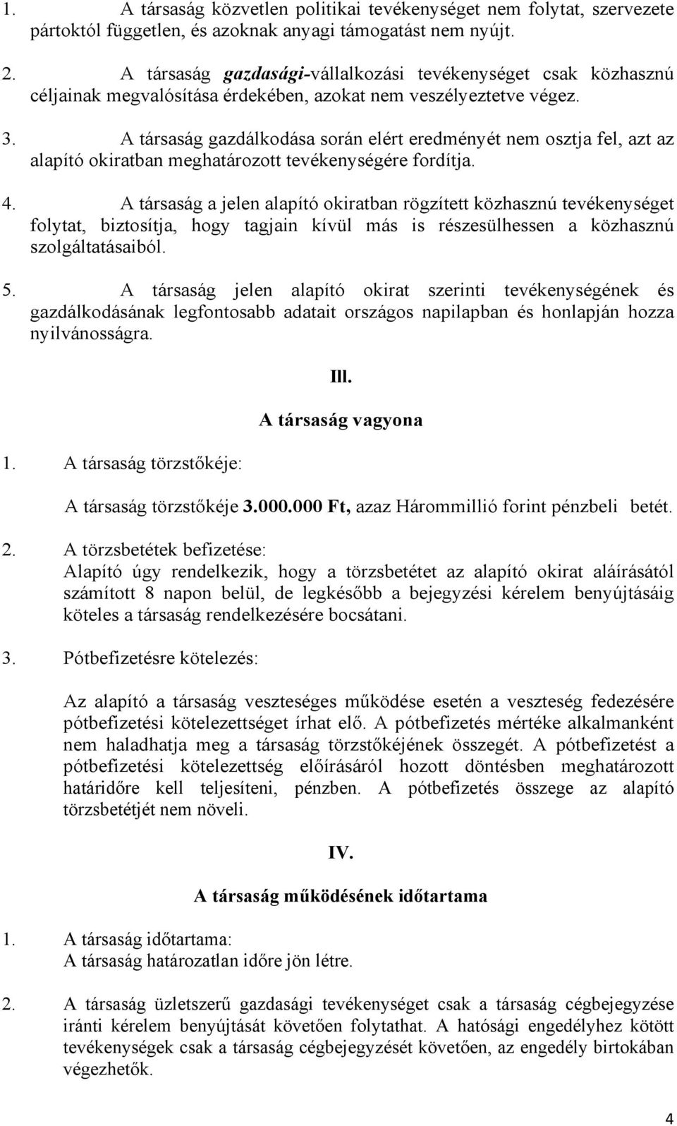 A társaság gazdálkodása során elért eredményét nem osztja fel, azt az alapító okiratban meghatározott tevékenységére fordítja. 4.