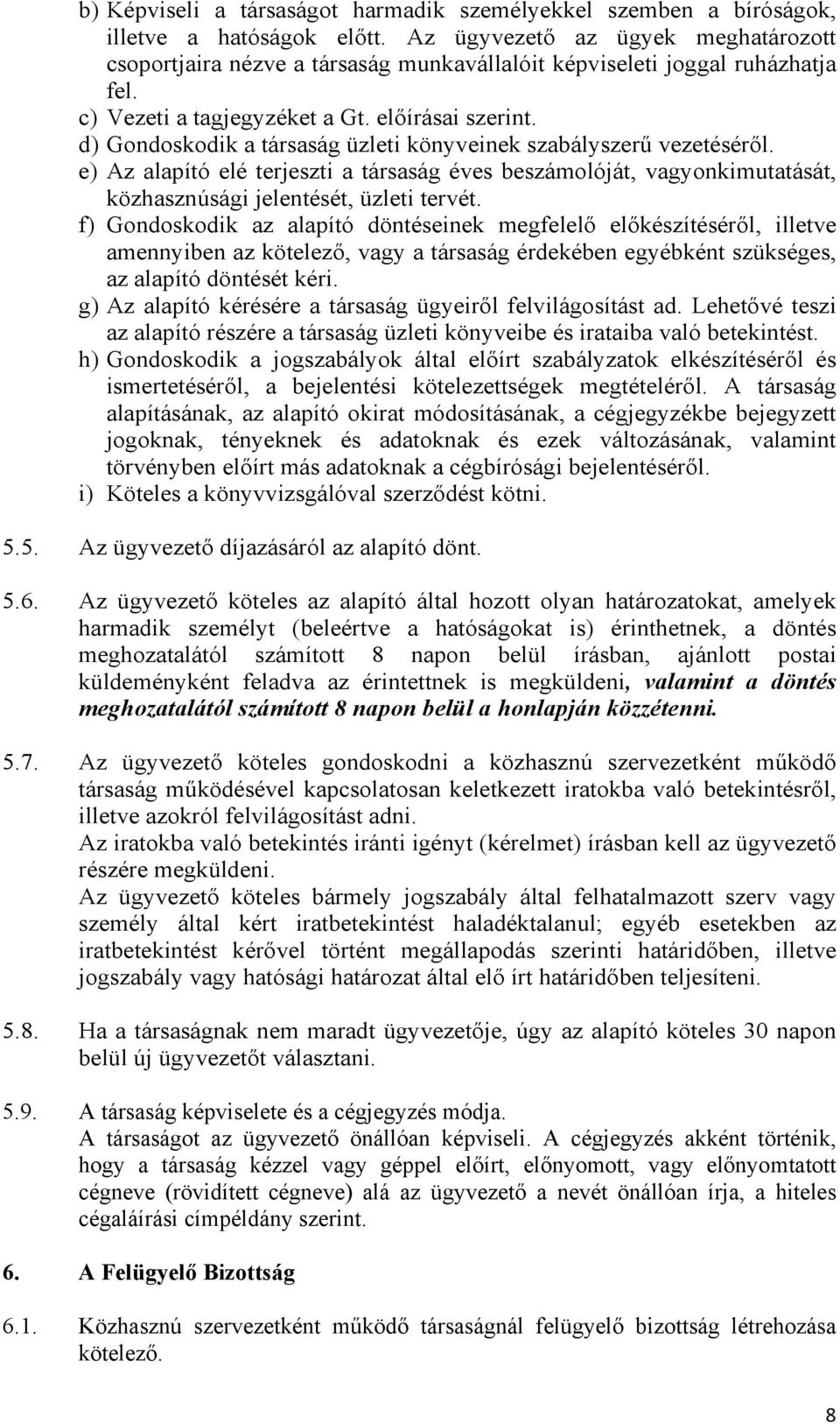 d) Gondoskodik a társaság üzleti könyveinek szabályszerű vezetéséről. e) Az alapító elé terjeszti a társaság éves beszámolóját, vagyonkimutatását, közhasznúsági jelentését, üzleti tervét.