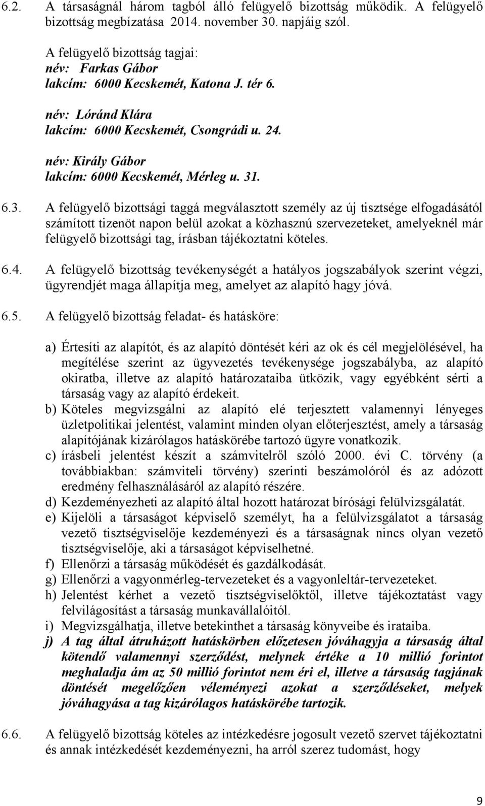 31. 6.3. A felügyelő bizottsági taggá megválasztott személy az új tisztsége elfogadásától számított tizenöt napon belül azokat a közhasznú szervezeteket, amelyeknél már felügyelő bizottsági tag,