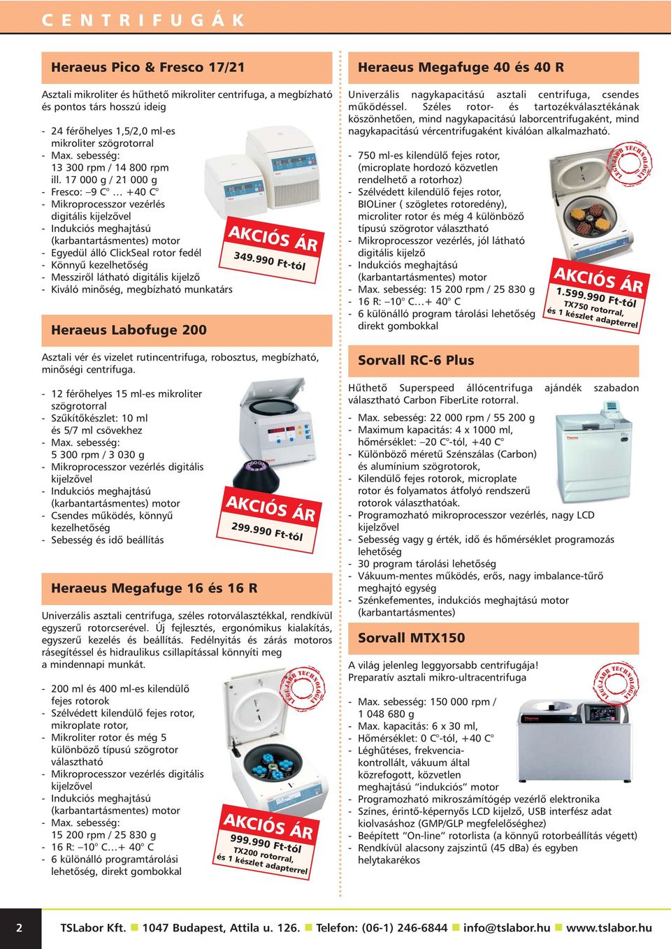 17 000 g / 21 000 g - Fresco: 9 C +40 C - Mikroprocesszor vezérlés digitális kijelzõvel - Indukciós meghajtású (karbantartásmentes) motor - Egyedül álló ClickSeal rotor fedél - Könnyû kezelhetõség -