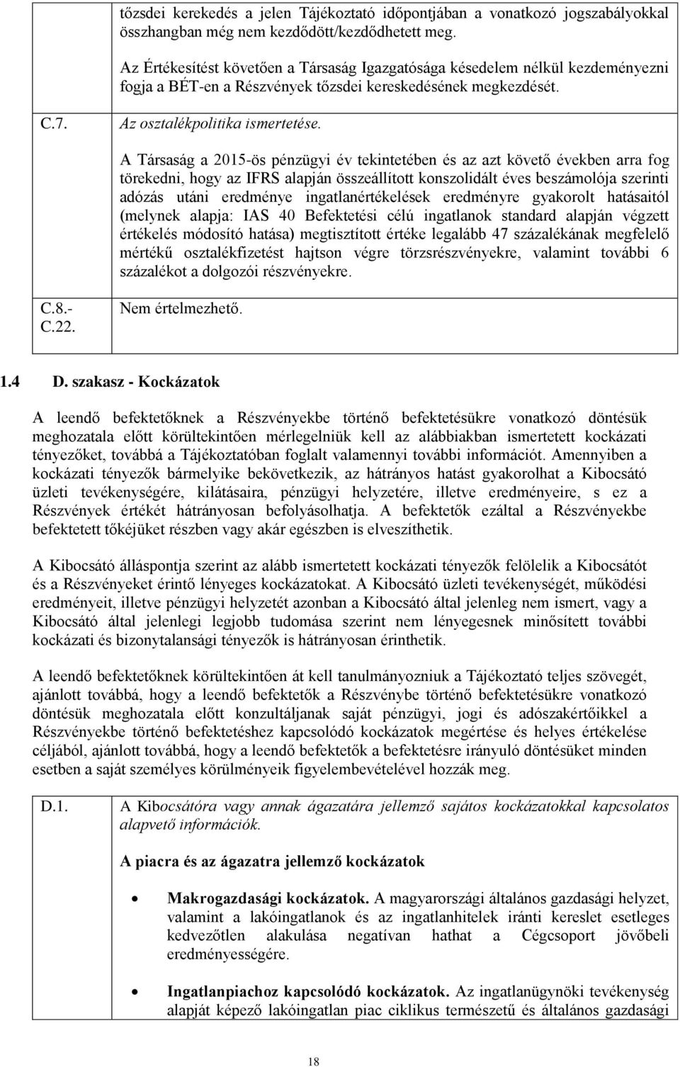 A Társaság a 2015-ös pénzügyi év tekintetében és az azt követő években arra fog törekedni, hogy az IFRS alapján összeállított konszolidált éves beszámolója szerinti adózás utáni eredménye