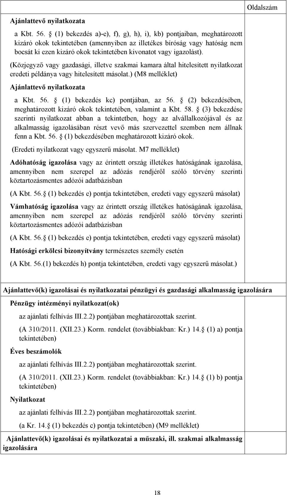 igazolást). (Közjegyző vagy gazdasági, illetve szakmai kamara által hitelesített nyilatkozat eredeti példánya vagy hitelesített másolat.) (M8 melléklet) Ajánlattevő nyilatkozata a Kbt. 56.