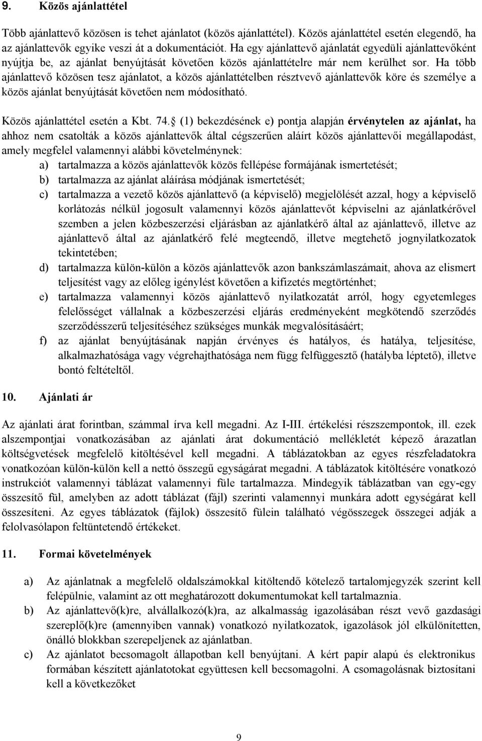 Ha több ajánlattevő közösen tesz ajánlatot, a közös ajánlattételben résztvevő ajánlattevők köre és személye a közös ajánlat benyújtását követően nem módosítható. Közös ajánlattétel esetén a Kbt. 74.