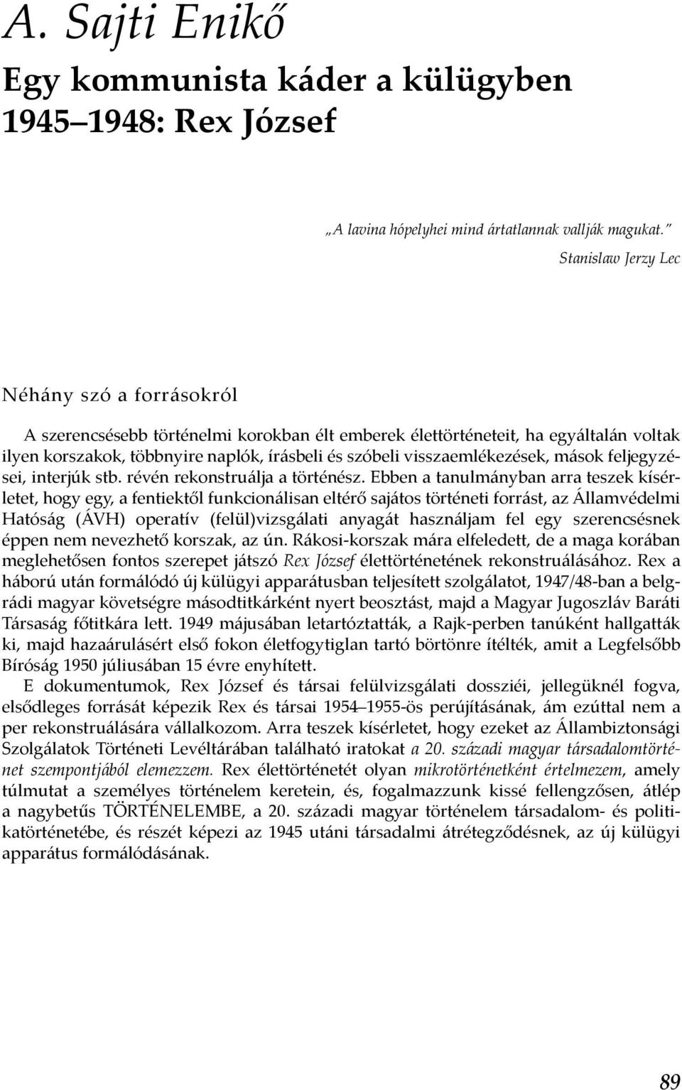 visszaemlékezések, mások feljegyzései, interjúk stb. révén rekonstruálja a történész.