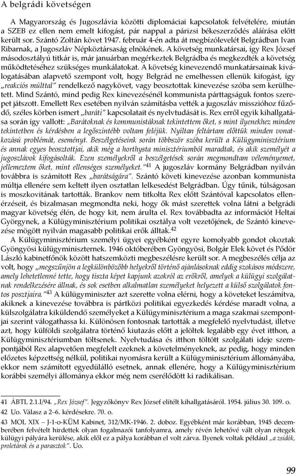 A követség munkatársai, így Rex József másodosztályú titkár is, már januárban megérkeztek Belgrádba és megkezdték a követség működtetéséhez szükséges munkálatokat.