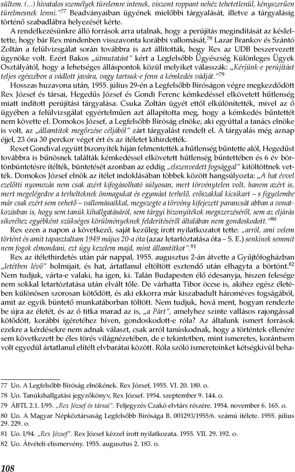 A rendelkezésünkre álló források arra utalnak, hogy a perújítás megindítását az késleltette, hogy bár Rex mindenben visszavonta korábbi vallomását, 78 Lazar Brankov és Szántó Zoltán a felülvizsgálat