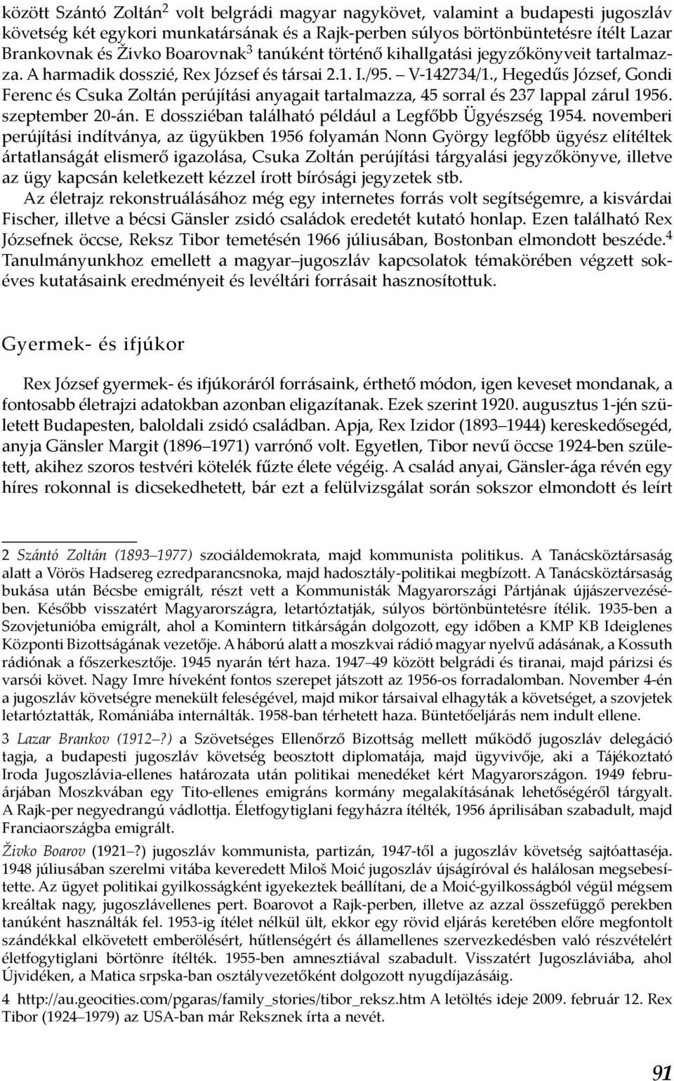 , Hegedűs József, Gondi Ferenc és Csuka Zoltán perújítási anyagait tartalmazza, 45 sorral és 237 lappal zárul 1956. szeptember 20-án. E dossziéban található például a Legfőbb Ügyészség 1954.