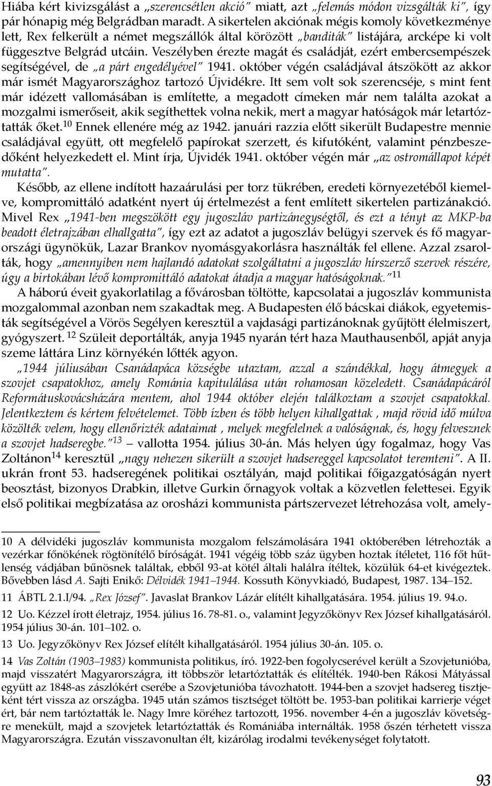 Veszélyben érezte magát és családját, ezért embercsempészek segítségével, de a párt engedélyével 1941. október végén családjával átszökött az akkor már ismét Magyarországhoz tartozó Újvidékre.