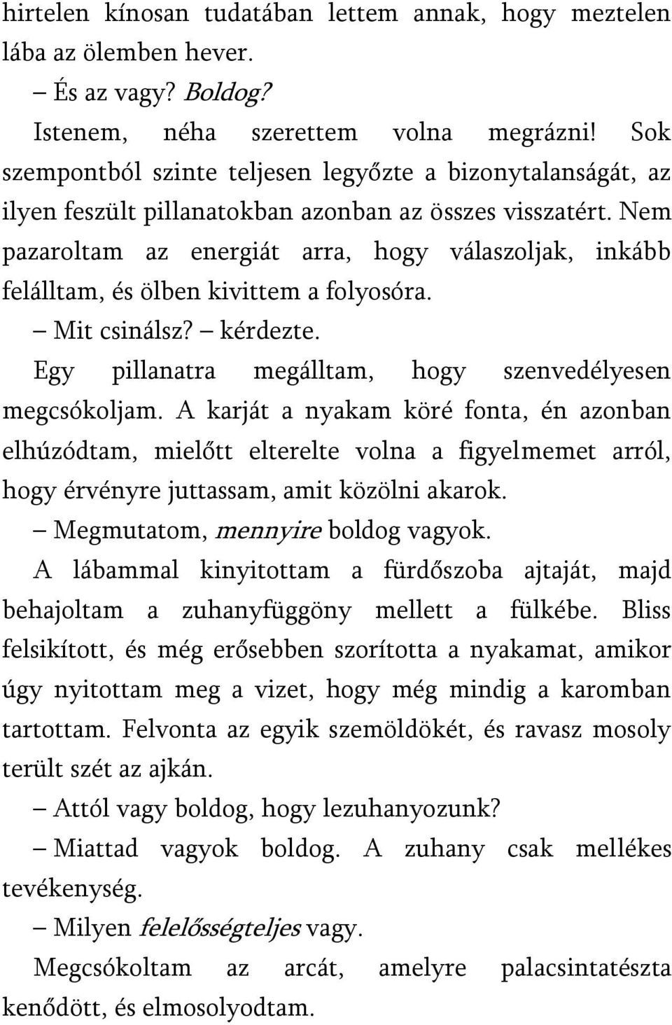 Nem pazaroltam az energiát arra, hogy válaszoljak, inkább felálltam, és ölben kivittem a folyosóra. Mit csinálsz? kérdezte. Egy pillanatra megálltam, hogy szenvedélyesen megcsókoljam.